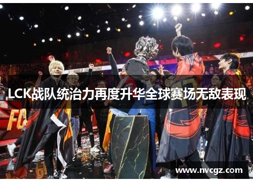 LCK战队统治力再度升华全球赛场无敌表现