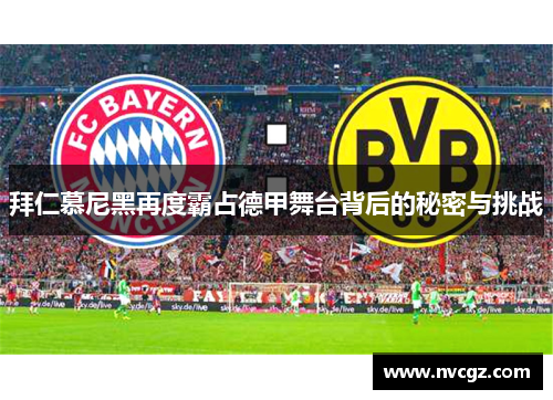 拜仁慕尼黑再度霸占德甲舞台背后的秘密与挑战