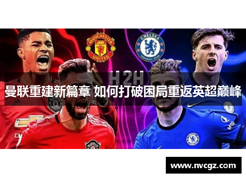 曼联重建新篇章 如何打破困局重返英超巅峰