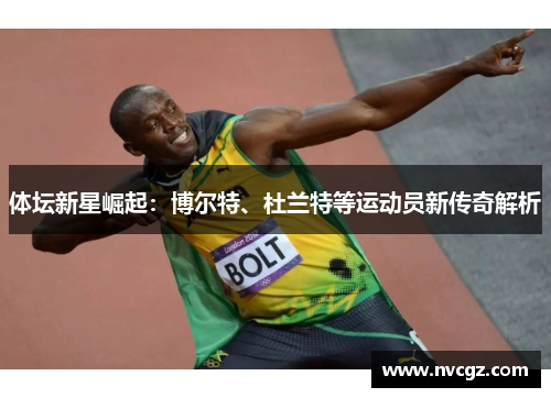体坛新星崛起：博尔特、杜兰特等运动员新传奇解析