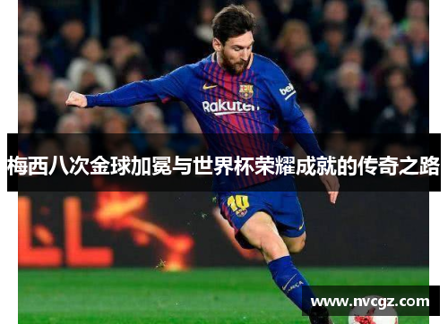 梅西八次金球加冕与世界杯荣耀成就的传奇之路