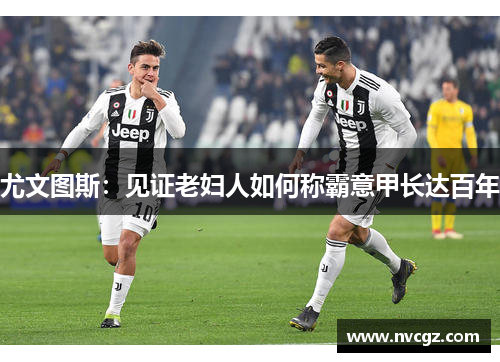 尤文图斯：见证老妇人如何称霸意甲长达百年