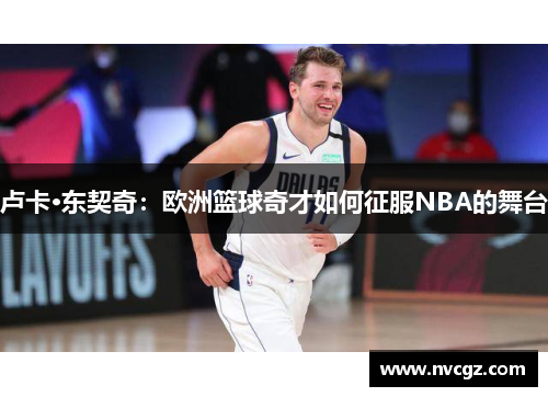 卢卡·东契奇：欧洲篮球奇才如何征服NBA的舞台