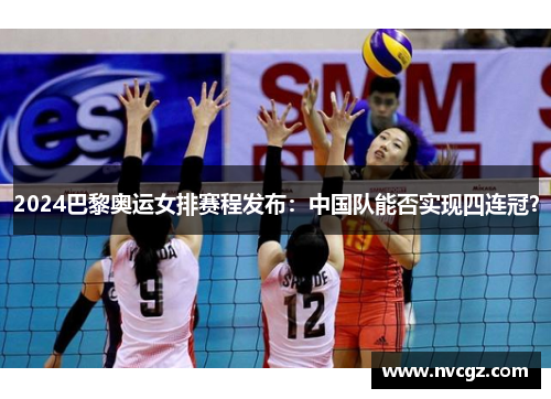 2024巴黎奥运女排赛程发布：中国队能否实现四连冠？